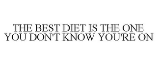 THE BEST DIET IS THE ONE YOU DON'T KNOW YOU'RE ON