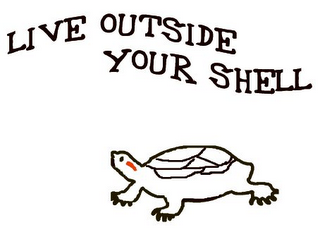 LIVE OUTSIDE YOUR SHELL