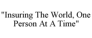 "INSURING THE WORLD, ONE PERSON AT A TIME"