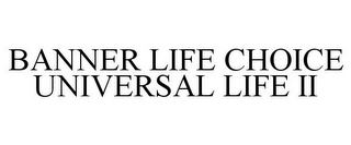 BANNER LIFE CHOICE UNIVERSAL LIFE II