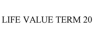 LIFE VALUE TERM 20