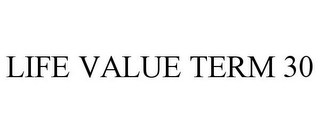 LIFE VALUE TERM 30