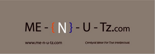 ME- {N}-U-TZ.COM CEREBRAL WEAR FOR THE INTELLECTUAL