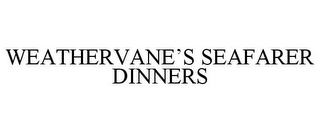 WEATHERVANE'S SEAFARER DINNERS