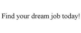 FIND YOUR DREAM JOB TODAY!