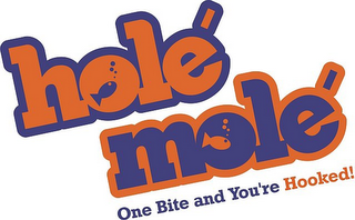 HOLE MOLE ONE BITE AND YOU'RE HOOKED!