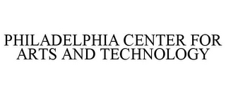 PHILADELPHIA CENTER FOR ARTS AND TECHNOLOGY