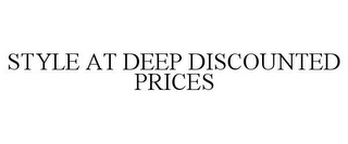 STYLE AT DEEP DISCOUNTED PRICES