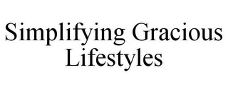 SIMPLIFYING GRACIOUS LIFESTYLES