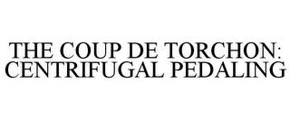 THE COUP DE TORCHON: CENTRIFUGAL PEDALING