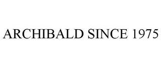 ARCHIBALD SINCE 1975