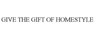 GIVE THE GIFT OF HOMESTYLE