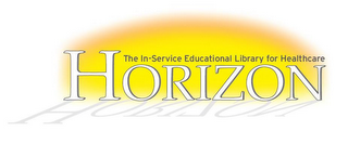 HORIZON THE IN-SERVICE EDUCATIONAL LIBRARY FOR HEALTHCARE