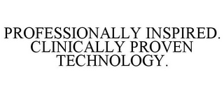 PROFESSIONALLY INSPIRED. CLINICALLY PROVEN TECHNOLOGY.