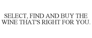 SELECT, FIND AND BUY THE WINE THAT'S RIGHT FOR YOU.