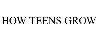 HOW TEENS GROW