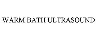 WARM BATH ULTRASOUND