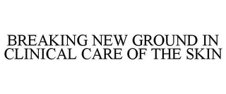 BREAKING NEW GROUND IN CLINICAL CARE OF THE SKIN