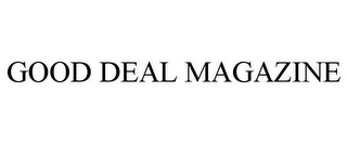 GOOD DEAL MAGAZINE