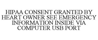 HIPAA CONSENT GRANTED BY HEART OWNER SEE EMERGENCY INFORMATION INSIDE VIA COMPUTER USB PORT