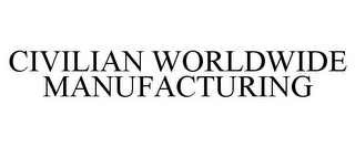 CIVILIAN WORLDWIDE MANUFACTURING