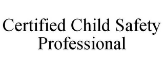 CERTIFIED CHILD SAFETY PROFESSIONAL