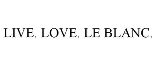 LIVE. LOVE. LE BLANC.