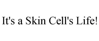 IT'S A SKIN CELL'S LIFE!