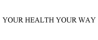 YOUR HEALTH YOUR WAY