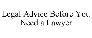 LEGAL ADVICE BEFORE YOU NEED A LAWYER