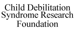 CHILD DEBILITATION SYNDROME RESEARCH FOUNDATION