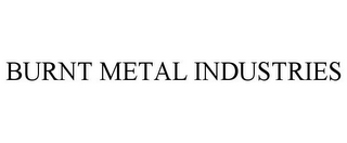 BURNT METAL INDUSTRIES