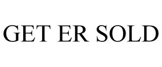 GET ER SOLD