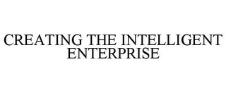 CREATING THE INTELLIGENT ENTERPRISE