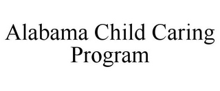 ALABAMA CHILD CARING PROGRAM