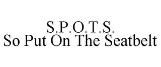 S.P.O.T.S. SO PUT ON THE SEATBELT