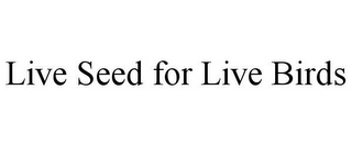 LIVE SEED FOR LIVE BIRDS