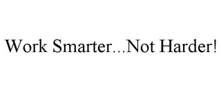 WORK SMARTER...NOT HARDER!
