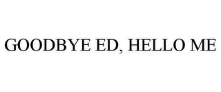 GOODBYE ED, HELLO ME