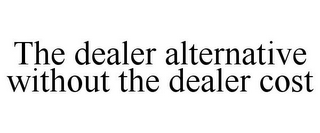 THE DEALER ALTERNATIVE WITHOUT THE DEALER COST