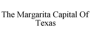 THE MARGARITA CAPITAL OF TEXAS