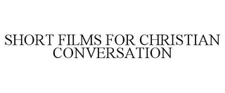 SHORT FILMS FOR CHRISTIAN CONVERSATION