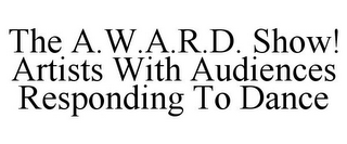 THE A.W.A.R.D. SHOW! ARTISTS WITH AUDIENCES RESPONDING TO DANCE