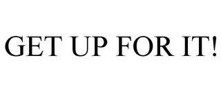 GET UP FOR IT!