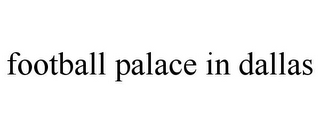 FOOTBALL PALACE IN DALLAS