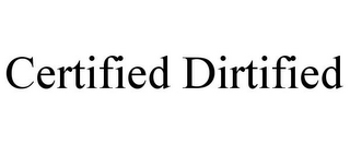 CERTIFIED DIRTIFIED