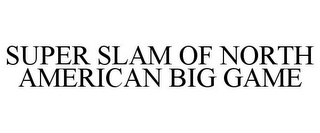 SUPER SLAM OF NORTH AMERICAN BIG GAME