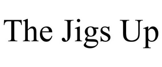 THE JIGS UP