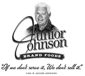 JUNIOR JOHNSON BRAND FOODS "IF WE DON'T SERVE IT, WE DON'T SELL IT." LISA & JUNIOR JOHNSON