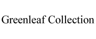 GREENLEAF COLLECTION